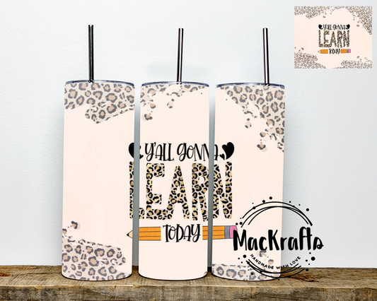 Y’all Gonna Learn Today Teacher Tumbler | Stainless Steel Double Wall Tumbler