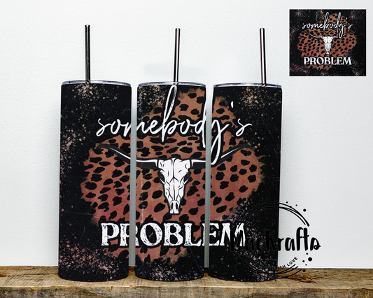 Somebody’s Problem Tumbler | Stainless Steel Double Wall Tumbler
